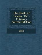 The Book of Trades, or - Primary Source Edition di Book edito da Nabu Press