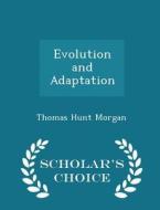 Evolution And Adaptation - Scholar's Choice Edition di Thomas Hunt Morgan edito da Scholar's Choice