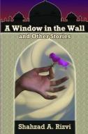 A Window in the Wall and Other Stories di Shahzad Rizvi edito da Lulu.com