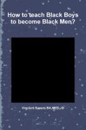 How to teach Black Boys to become Black Men? di Vincient Spears edito da Lulu.com
