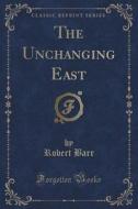 The Unchanging East (classic Reprint) di Robert Barr edito da Forgotten Books