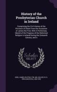 History Of The Presbyterian Church In Ireland di James Seaton Reid, W D 1806-1902 Killen edito da Palala Press