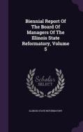 Biennial Report Of The Board Of Managers Of The Illinois State Reformatory, Volume 5 di Illinois State Reformatory edito da Palala Press