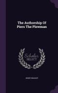The Authorship Of Piers The Plowman di Henry Bradley edito da Palala Press