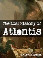 The Lost History Of Atlantis di Lewis Spence edito da Lulu.com
