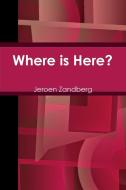 Where Is Here? di Jeroen Zandberg edito da LULU PR