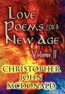 Love Poems For A New Age di Christopher John McDonald edito da America Star Books