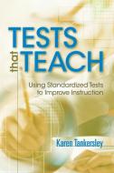 Tests That Teach: Using Standardized Tests to Improve Instruction di Karen Tankersley edito da Association for Supervision & Curriculum Deve