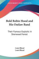 Bold Robin Hood and His Outlaw Band: Their Famous Exploits in Sherwood Forest di Louis Rhead edito da Kessinger Publishing