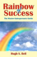 Rainbow of Success di Hugh S. Bell edito da Createspace