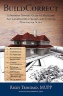 Buildcorrect: A Property Owner's Guide to Managing Any Construction Project and Avoiding Contractor Scams di Ricky Trinidad Mupp edito da Booksurge Publishing