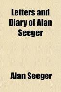 Letters And Diary Of Alan Seeger di Alan Seeger edito da General Books Llc