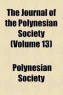 The Journal Of The Polynesian Society (volume 13) di Polynesian Society edito da General Books Llc