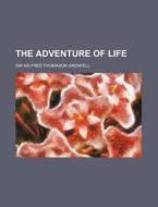 The Adventure Of Life di Sir Wilfred Thomason Grenfell edito da General Books Llc