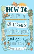 How to Write a Children's Picture Book and Get it Published, 2nd Edition di Andrea Shavick edito da Little, Brown Book Group
