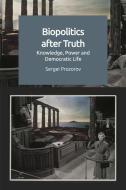 Biopolitics After Truth: Knowledge, Power and Democratic Life di Sergei Prozorov edito da EDINBURGH UNIV PR