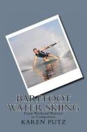 Barefoot Water Skiing, from Weekend Warrior to Competitor di Karen Putz edito da Createspace