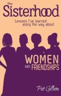 The Sisterhood: Lessons I've Learned Along the Way about Women and Friendships di Pat Gillum edito da Createspace