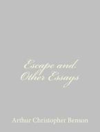 Escape and Other Essays di Arthur Christopher Benson edito da Createspace