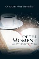 Of the Moment di Carolyn Rose Durling edito da Trafford Publishing