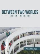 Between Two Worlds Student Workbook di Alan Hidalgo edito da Iuniverse