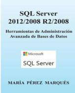 SQL Server 2012/2008 R2/2008. Herramientas de Administracion Avanzada de Bases de Datos di Maria Perez Marques edito da Createspace