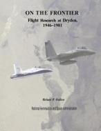 On the Frontier: Flight Research at Dryden, 1946-1981 di National Aeronautics and Administration, Richard P. Hallion edito da Createspace