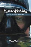 Spearfishing: How to Get Started di Doug Peterson edito da Createspace