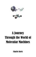 A Journey Through the World of Molecular Machines di Charlie R. Davis edito da Createspace