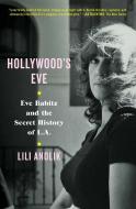 Hollywood's Eve: Eve Babitz and the Secret History of L.A. di Lili Anolik edito da SCRIBNER BOOKS CO
