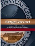 Mortgage Loan Fraud: An Update of Trends Based Upon an Analysis of Suspicious Activity Reports di Financial Crime Enforcement Network edito da Createspace