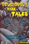 Deliciously Dark Tales: 16 Bone Chilling Tales, Including the Hunter di J. E. Thompson edito da Createspace