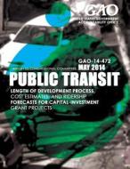 Public Transit Length of Development Process, Cost Estimates, and Ridership Forecasts for Capital-Investment Grant Projects di United States Government Accountability edito da Createspace