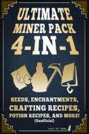 Ultimate Miner Pack 4-In-1: Seeds, Enchantments, Crafting Recipes, Potion Recipes, and More! (Unofficial) di Blast Off Books edito da Createspace