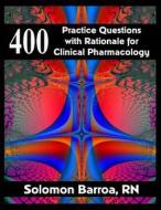 400 Practice Questions with Rationale for Clinical Pharmacology di Solomon Barroa Rn edito da Createspace