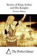 Stories of King Arthur and His Knights di Thomas Malory edito da Createspace