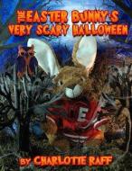 Easter Bunny's Very Scary Halloween: Adventures in Easterville di Charlotte Raff edito da Createspace