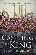 CASTLING THE KING: ACTION AND ADVENTURE di MARTIN ARCHER edito da LIGHTNING SOURCE UK LTD