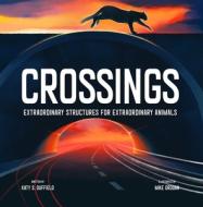Crossings: Extraordinary Structures for Extraordinary Animals di Katy S. Duffield edito da BEACH LANE BOOKS