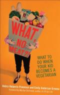 What, No Meat?!: What to Do When Your Kid Becomes a Vegetarian di Debra Poneman, Emily Anderson Greene edito da ECW PR