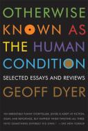Otherwise Known as the Human Condition: Selected Essays and Reviews di Geoff Dyer edito da GRAY WOLF PR