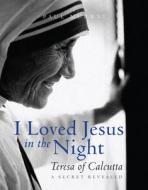 I Loved Jesus in the Night: Teresa of Calcutta: A Secret Revealed di Paul Murray edito da Paraclete Press (MA)