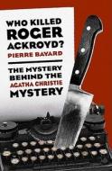 Who Killed Roger Ackroyd?: The Mystery Behind the Agatha Christie Mystery di Pierre Bayard edito da New Press