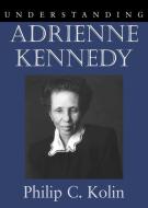 Understanding Adrienne Kennedy di Philip C. Kolin edito da The University of South Carolina Press