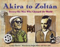 Akira to Zoltan: Twenty-Six Men Who Changed the World di Cynthia Chin-Lee edito da CHARLESBRIDGE PUB