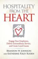 Hospitality from the Heart: Engage Your Employees, Deliver Extraordinary Service, and Create Loyal Guests di Brandon W. Johnson, Katherine Foley Roden edito da BOOKHOUSE FULFILLMENT