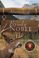 Adventures of Brady Noble di Janet Crawford edito da XULON PR