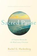 Sacred Pause: A Creative Retreat for the Word-Weary Christian di Rachel G. Hackenberg edito da PARACLETE PR