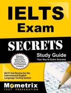 Ielts Exam Secrets Study Guide: Ielts Test Review for the International English Language Testing System di Ielts Exam Secrets Test Prep Team edito da MOMETRIX MEDIA LLC