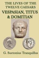 The Lives of the Twelve Caesars -Vespasian, Titus & Domitian- di G. Suetonius Tranquillus edito da SMK Books